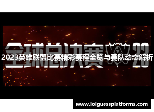 2023英雄联盟比赛精彩赛程全览与赛队动态解析